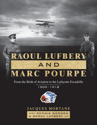 Raoul Lufbery and Marc Pourpe: From the Birth of Aviation to the Lafayette Escadrille; 1909-1918 - Dennis Gordon