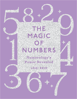 The Magic of Numbers: Numerology's Power Revealed - Lori Reid