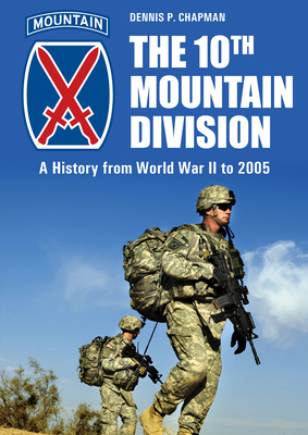 The 10th Mountain Division: A History from World War II to 2005 - Dennis P. Chapman