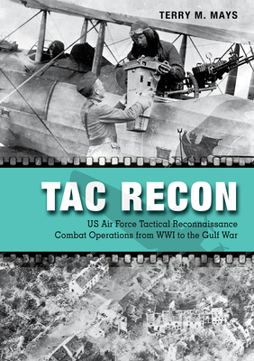 Tac Recon: US Air Force Tactical Reconnaissance Combat Operations from Wwi to the Gulf War - Terry Mays