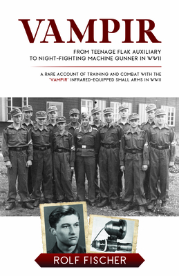 Vampir: From Teenage Flak Auxiliary to Night-Fighting Machine Gunner in WWII - Rolf Fischer