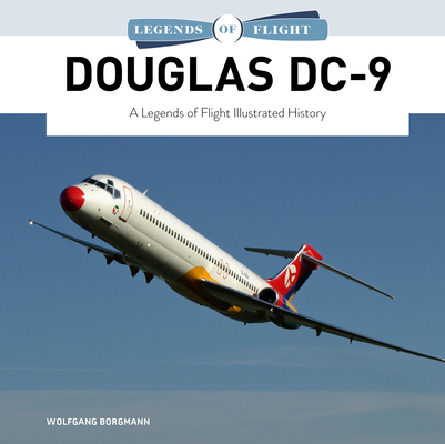 Douglas DC-9: A Legends of Flight Illustrated History - Wolfgang Borgmann