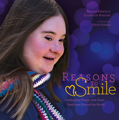 Reasons to Smile, 2nd Edition: Celebrating People with Down Syndrome Around the World - Andrea Knauss