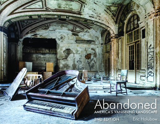 Abandoned, 2nd Edition: America's Vanishing Landscape - Eric Holubow