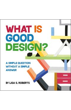 Coperta cărții 'What Is Good Design?: A Simple Question Without a Simple Answer - Lisa S. Roberts'