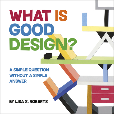 Coperta cărții 'What Is Good Design?: A Simple Question Without a Simple Answer - Lisa S. Roberts'