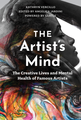 The Artist's Mind: The Creative Lives and Mental Health of Famous Artists - Kathryn Vercillo