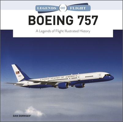 Boeing 757: A Legends of Flight Illustrated History - Dan Dornseif