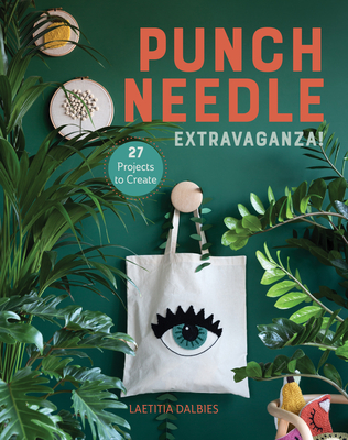 Punch Needle Extravaganza!: 27 Projects to Create - Laetitia Dalbies