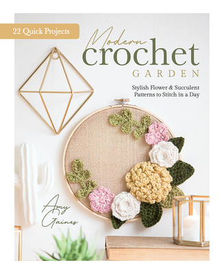 Modern Crochet Garden: Stylish Flower & Succulent Patterns to Stitch in a Day (22 Quick Projects) - Better Day Books