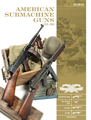 American Submachine Guns 1919-1950: Thompson Smg, M3 Grease Gun, Reising, Ud M42, and Accessories - Luc Guillou