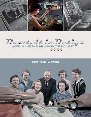 Damsels in Design: Women Pioneers in the Automotive Industry, 1939-1959 - Constance Smith