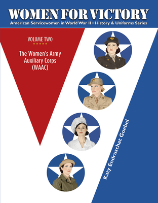 Women for Victory Vol 2: The Women's Army Auxiliary Corps (Waac) - Katy Endruschat Goebel