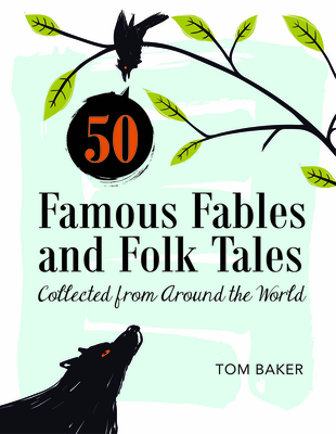 50 Famous Fables and Folk Tales: Collected from Around the World - Tom Baker