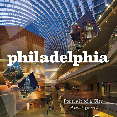 Philadelphia: Portrait of a City - Michael P. Gadomski