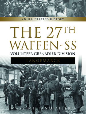 The 27th Waffen-SS Volunteer Grenadier Division Langemarck: An Illustrated History - Massimiliano Afiero
