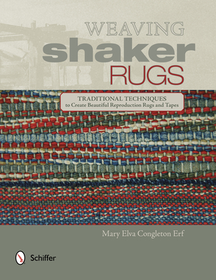 Weaving Shaker Rugs: Traditional Techniques to Create Beautiful Reproduction Rugs and Tapes - Mary Elva Congleton Erf