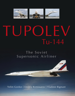 Tupolev Tu-144: The Soviet Supersonic Airliner - Yefim Gordon