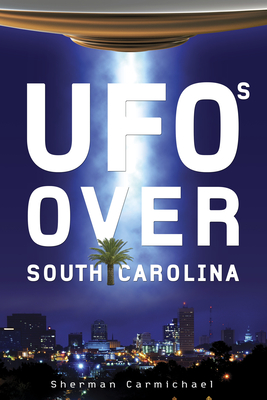 UFOs Over South Carolina - Sherman Carmichael