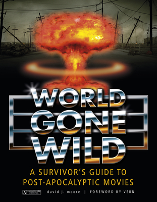 World Gone Wild: A Survivor's Guide to Post-Apocalyptic Movies - David J. Moore