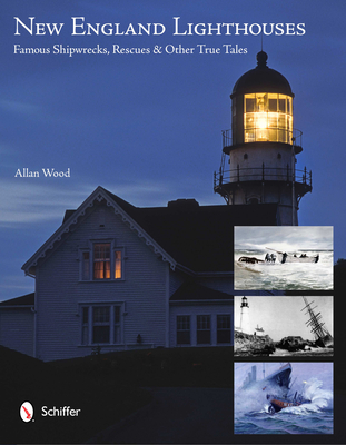 New England Lighthouses: Famous Shipwrecks, Rescues, & Other Tales - Allan Wood