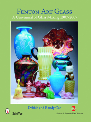 Fenton Art Glass: A Centennial of Glass Making 1907-2007 and Beyond - Coe