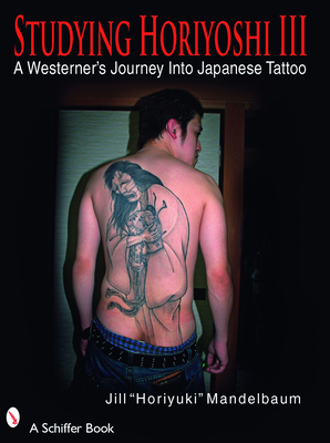 Studying Horiyoshi III: A Westerner's Journey Into Japanese Tattoo - Jill Horiyuki Mandelbaum