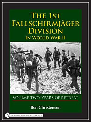The 1st Fallschirmjäger Division in World War II: Volume Two: Years of Retreat - Ben Christensen