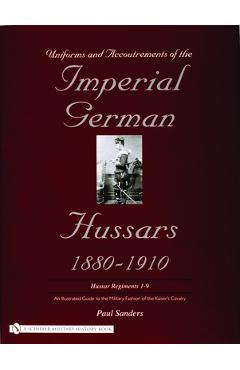 Coperta cărții 'Uniforms & Accoutrements of the Imperial German Hussars 1880-1910 - An Illustrated Guide to the Military Fashion of the'
