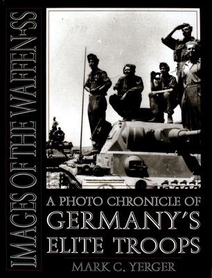 Images of the Waffen-SS: A Photo Chronicle of Germany's Elite Troops - Mark C. Yerger