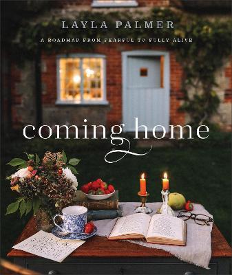 Coming Home: A Roadmap from Fearful to Fully Alive - Layla Palmer
