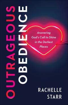 Coperta cărții 'Outrageous Obedience: Answering God's Call to Shine in the Darkest Places - Rachelle Starr'