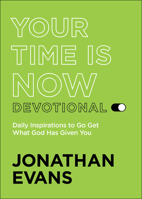 Your Time Is Now Devotional: Daily Inspirations to Go Get What God Has Given You - Jonathan Evans