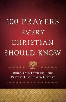 100 Prayers Every Christian Should Know: Build Your Faith with the Prayers That Shaped History - Baker Publishing Group