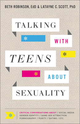 Talking with Teens about Sexuality: Critical Conversations about Social Media, Gender Identity, Same-Sex Attraction, Pornography, Purity, Dating, Etc. - Beth Edd Robinson
