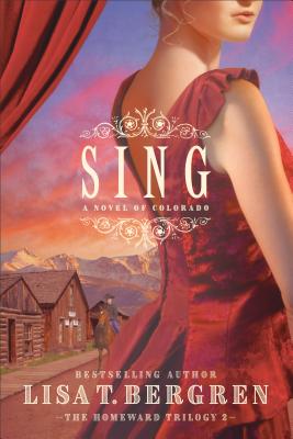 Sing: A Novel of Colorado - Lisa T. Bergren