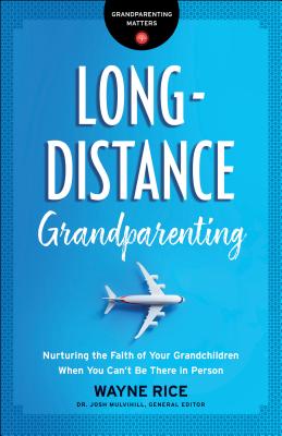 Long-Distance Grandparenting: Nurturing the Faith of Your Grandchildren When You Can't Be There in Person - Josh Mulvihill
