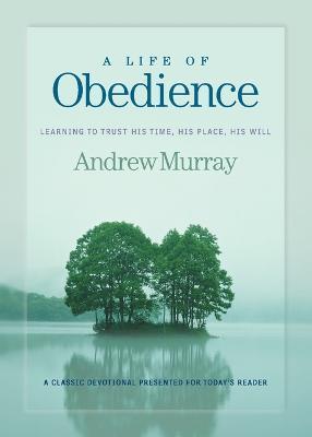 A Life of Obedience: Learning to Trust His Time, His Place, His Will - Andrew Murray