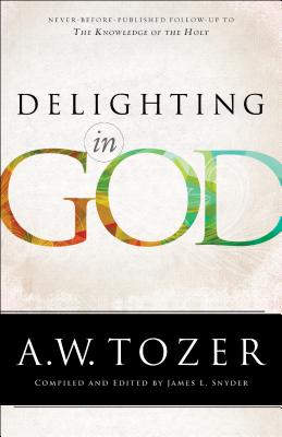 Delighting in God - A. W. Tozer
