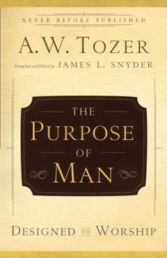 Poza produsului The Purpose of Man: Designed to Worship - A. W. Tozer