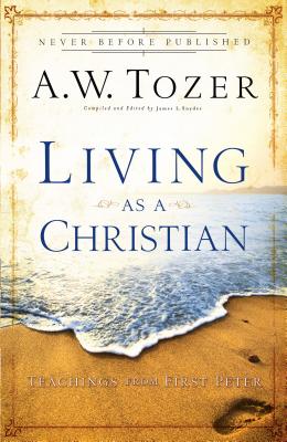 Living as a Christian: Teachings from First Peter - A. W. Tozer