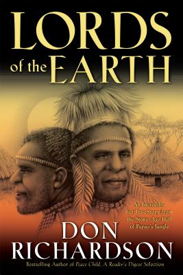 Lords of the Earth: An Incredible But True Story from the Stone-Age Hell of Papua's Jungle - Don Richardson