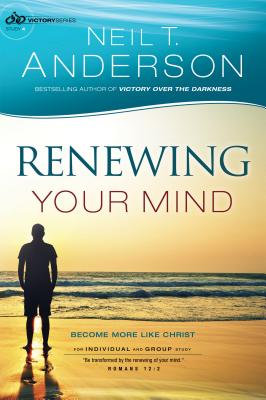Renewing Your Mind: Become More Like Christ - Neil T. Anderson
