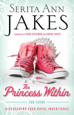 Princess Within for Teens: Discovering Your Royal Inheritance - Serita Ann Jakes