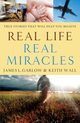 Real Life, Real Miracles: True Stories That Will Help You Believe - James L. Garlow