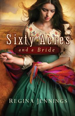 Sixty Acres and a Bride - Regina Jennings