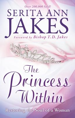 The Princess Within: Restoring the Soul of a Woman - Serita Ann Jakes