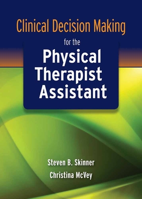 Clinical Decision Making for the Physical Therapist Assistant - Steven B. Skinner