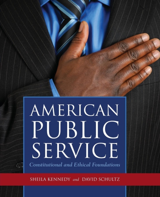 American Public Service: Constitutional and Ethical Foundations: Constitutional and Ethical Foundations - Sheila Kennedy