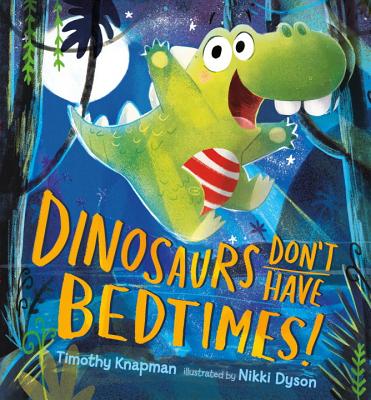 Dinosaurs Don't Have Bedtimes! - Timothy Knapman
